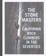 The Stonemasters California Rock Climbers in the Seventies