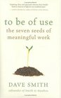 To Be of Use The Seven Seeds of Meaningful Work