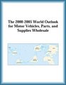 The 20002005 World Outlook for Motor Vehicles Parts and Supplies Wholesale