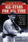 AllStars for All Time A Sabermetric Ranking of the Major League Best 18762007