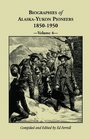 Biographies of AlaskaYukon Pioneers 18501950 Volume 4