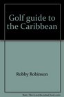 Golf guide to the Caribbean Including the Bahamas  Bermuda
