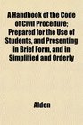 A Handbook of the Code of Civil Procedure Prepared for the Use of Students and Presenting in Brief Form and in Simplified and Orderly
