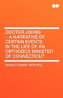 Doctor Johns A narrative of Certain Events in the Life of an Orthodox Minister of Connecticut