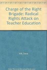 Charge of the Right Brigade Radical Rights Attack on Teacher Education