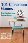 101 Classroom Games Energize Learning in Any Subject