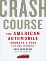Crash Course The American Automobile Industry's Road from Glory to Disaster