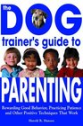 The Dog Trainer's Guide to Parenting Rewarding Good Behavior Practicing Patience and Other Positive Techniques That Work