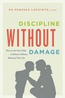 Discipline Without Damage How to Get Your Kids to Behave Without Messing Them Up