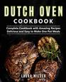 Dutch Oven Cookbook Complete Cookbook with Amazing Recipes Delicious and Easy to Make One Pot Meals