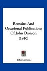 Remains And Occasional Publications Of John Davison