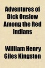 Adventures of Dick Onslow Among the Red Indians