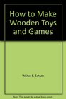 How to make wooden toys and games