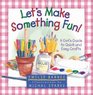 Let's Make Something Fun A Girl's Guide to Quick and Easy Crafts