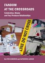 Fandom At The Crossroads Celebration Shame and Fan/Producer Relationships