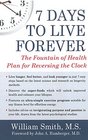 7 Days to Live Forever The Fountain of Health Plan for Reversing the Clock