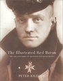 The Illustrated Red Baron The Life and Times of Manfred von Richthofen