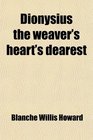 Dionysius the weaver's heart's dearest