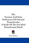 The German And Swiss Settlements Of Colonial Pennsylvania A Study Of The SoCalled Pennsylvania Dutch