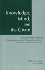 Knowledge Mind and the Given  Reading Wilfrid Sellars's Empiricism and the Philosophy of Mind Including the Complete Text of Sellars's Essay