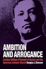 Ambition and Arrogance: Cardinal William O'Connell of Boston and the American Catholic Church