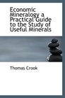 Economic Mineralogy a Practical Guide to the Study of Useful Minerals