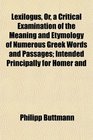 Lexilogus Or a Critical Examination of the Meaning and Etymology of Numerous Greek Words and Passages Intended Principally for Homer and