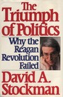 The Triumph of Politics: Why the Reagan Revolution Failed