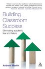 Building Classroom Success Eliminating Academic Fear and Failure