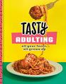 Tasty Adulting All Your Faves All Grown Up A Cookbook
