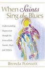 When Saints Sing the Blues Understanding Depression through the Lives of Job Naomi Paul and Others