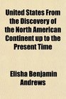 United States From the Discovery of the North American Continent up to the Present Time