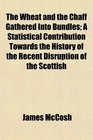The Wheat and the Chaff Gathered Into Bundles A Statistical Contribution Towards the History of the Recent Disruption of the Scottish