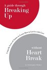 A guide through Breaking Up without Heartbreak Using the Laws of Nature to Learn How to Let Go with Love