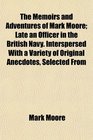The Memoirs and Adventures of Mark Moore Late an Officer in the British Navy Interspersed With a Variety of Original Anecdotes Selected From