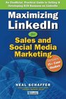 Maximizing LinkedIn for Sales and Social Media Marketing An Unofficial Practical Guide to Selling  Developing B2B Business on LinkedIn