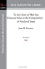 To the Glory of Her Sex Women's Roles in the Composition of Medieval Texts