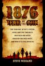 1876 Year of the Gun The Year Bat Wyatt Custer Jesse and the Two Bills 'Buffalo and Wild' Created the Wild West and Why It's Still With Us