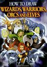 How to Draw Wizards, Warriors, Orcs, and Elves