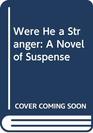 Were He a Stranger A novel of suspense