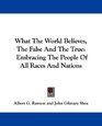 What The World Believes The False And The True Embracing The People Of All Races And Nations