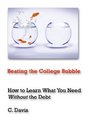 Beating The College Bubble How To Learn What You Need Without The Debt