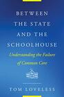 Between the State and the Schoolhouse: Understanding the Failure of Common Core (Educational Innovations Series)