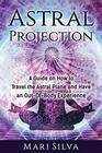 Astral Projection A Guide on How to Travel the Astral Plane and Have an OutOfBody Experience