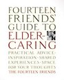 Fourteen Friends' Guide to Eldercaring  Practical Advice Inspiration Shared Experiences Space for Your Thoughts
