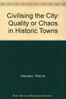 Civilising the City Quality or Chaos in Historic Towns