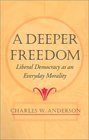 A Deeper Freedom Liberal Democracy as an Everyday Morality