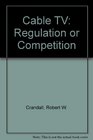 Cable TV Regulation or Competition