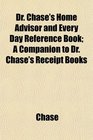 Dr Chase's Home Advisor and Every Day Reference Book A Companion to Dr Chase's Receipt Books