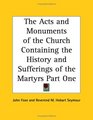 The Acts and Monuments of the Church Containing the History and Sufferings of the Martyrs Part One